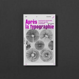APRÈS LA TYPOGRAPHIE. IMPRIMERIE INDUSTRIELLE ET AVANT-GARDES ARTISTIQUES