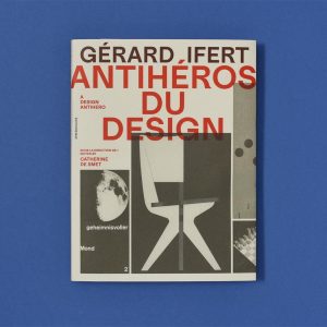 GÉRARD IFERT. ANTIHÉROS DU DESIGN